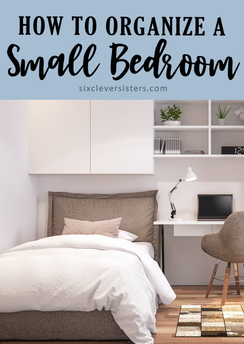 How to Organize a Small Bedroom - tips and hacks! - Six Clever Sisters